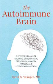 The Autoimmune Brain: A five-step plan for treating chronic pain, depression, anxiety, fatigue, and attention disorders. David S. Younger, MD.